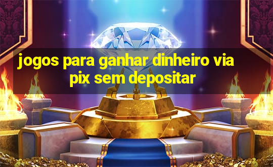 jogos para ganhar dinheiro via pix sem depositar