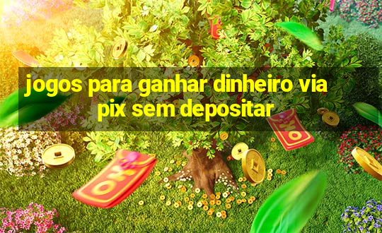 jogos para ganhar dinheiro via pix sem depositar