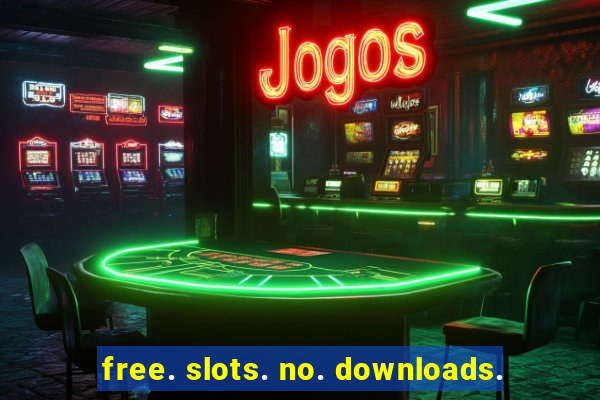 free. slots. no. downloads.