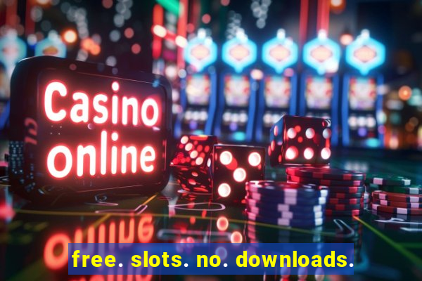 free. slots. no. downloads.