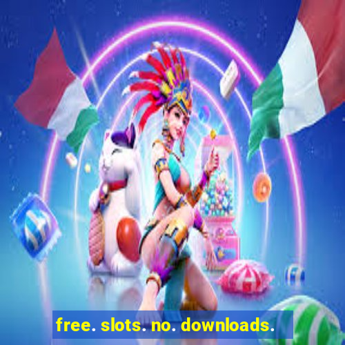 free. slots. no. downloads.