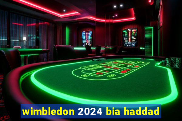 wimbledon 2024 bia haddad