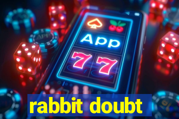 rabbit doubt