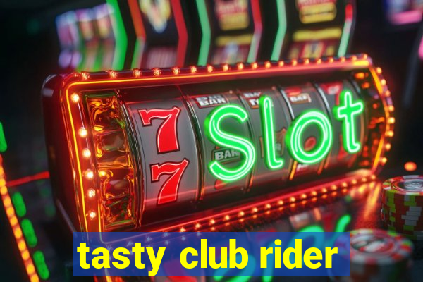 tasty club rider