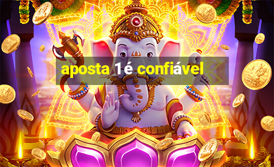 aposta 1 é confiável