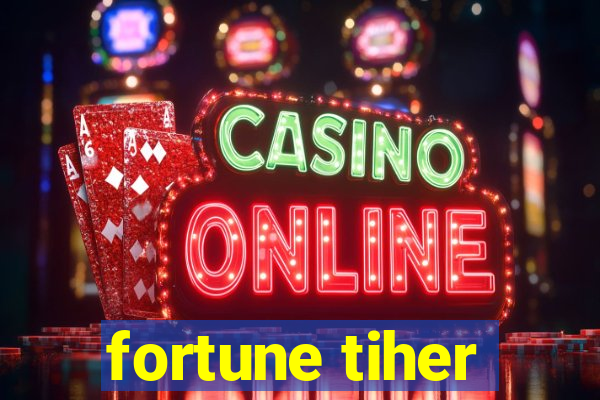 fortune tiher