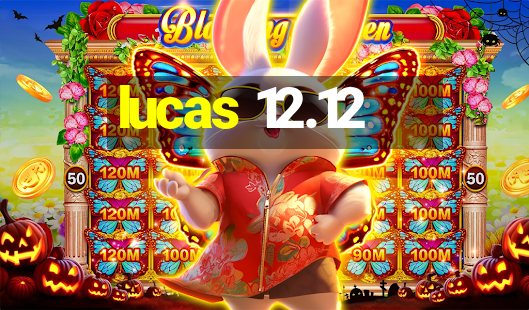 lucas 12.12