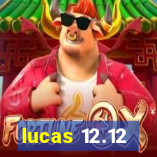 lucas 12.12