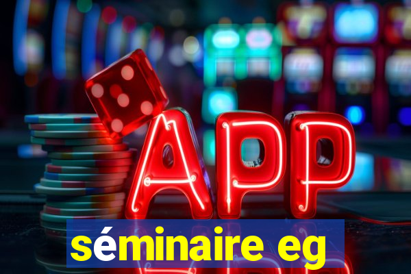 séminaire eg