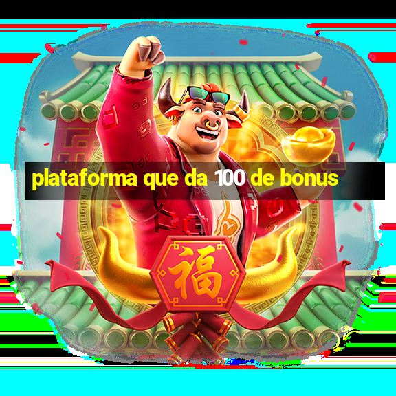 plataforma que da 100 de bonus