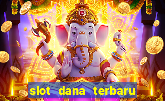 slot dana terbaru dan terpercaya