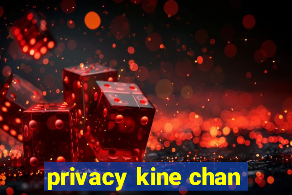 privacy kine chan