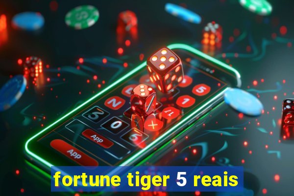 fortune tiger 5 reais