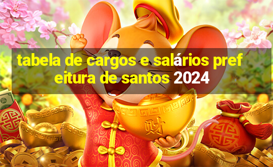 tabela de cargos e salários prefeitura de santos 2024