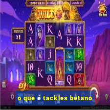 o que é tackles betano