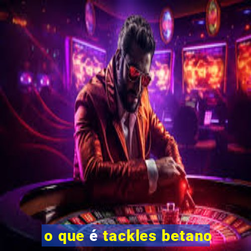 o que é tackles betano