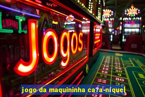 jogo da maquininha ca?a-níquel