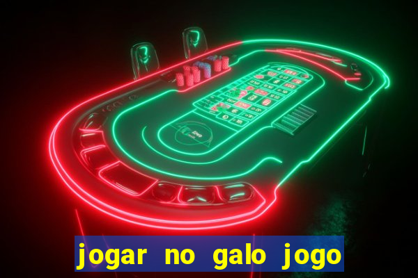 jogar no galo jogo do bicho