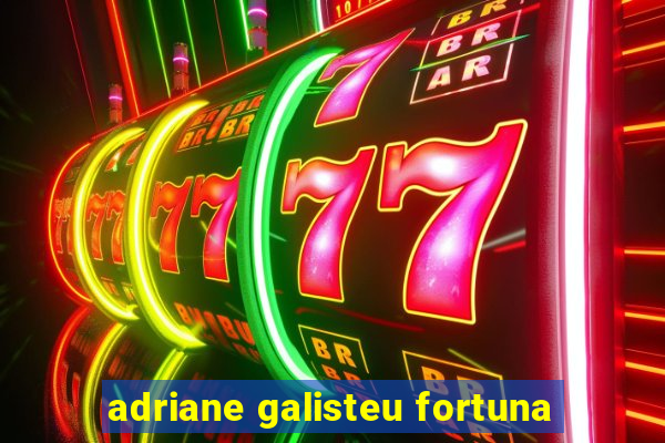 adriane galisteu fortuna