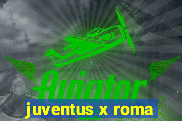 juventus x roma