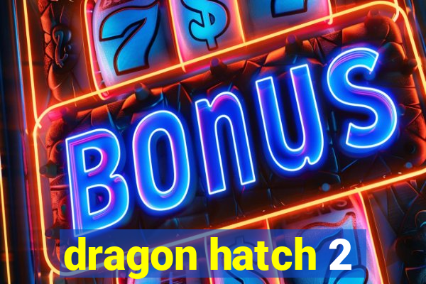 dragon hatch 2