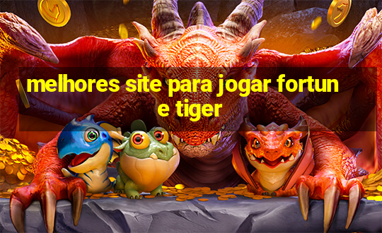 melhores site para jogar fortune tiger