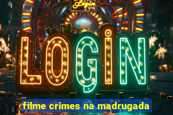 filme crimes na madrugada