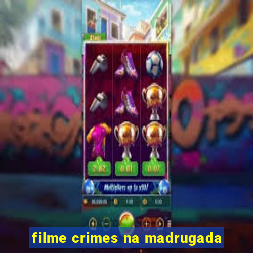 filme crimes na madrugada