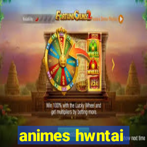 animes hwntai