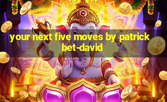 your next five moves by patrick bet-david