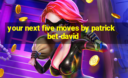 your next five moves by patrick bet-david