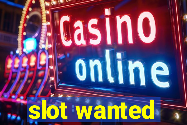 slot wanted