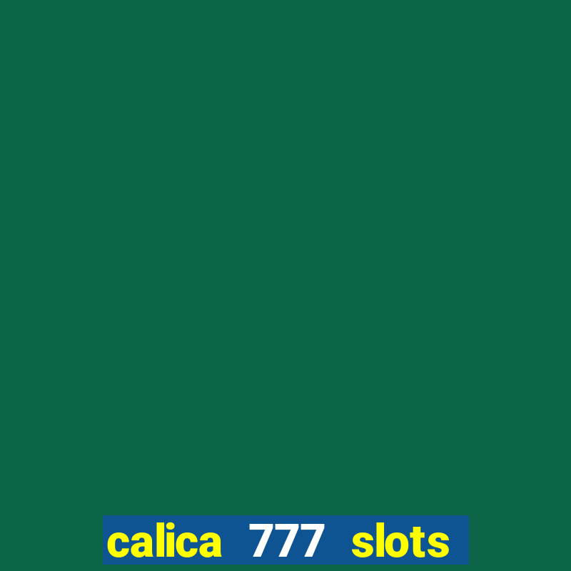 calica 777 slots paga mesmo