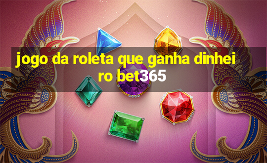 jogo da roleta que ganha dinheiro bet365