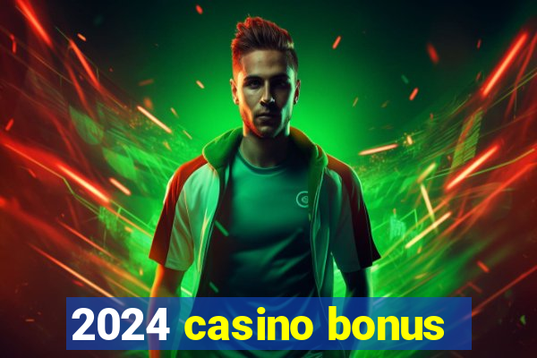 2024 casino bonus