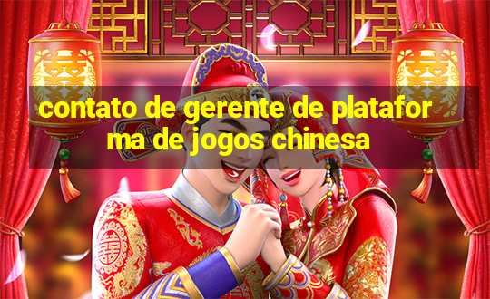 contato de gerente de plataforma de jogos chinesa