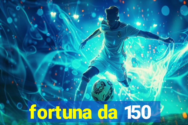 fortuna da 150