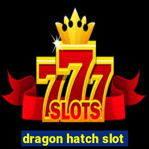 dragon hatch slot