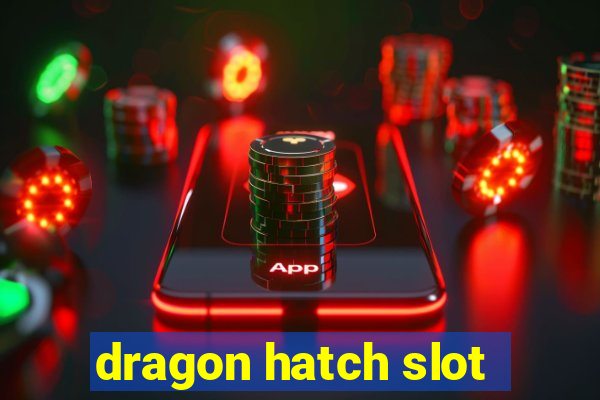 dragon hatch slot