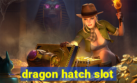 dragon hatch slot