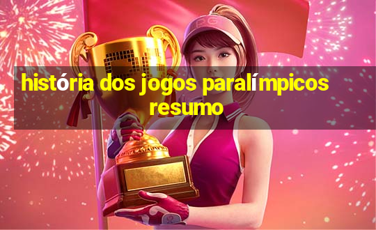 história dos jogos paralímpicos resumo