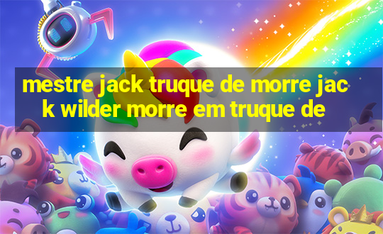 mestre jack truque de morre jack wilder morre em truque de