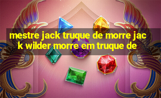 mestre jack truque de morre jack wilder morre em truque de