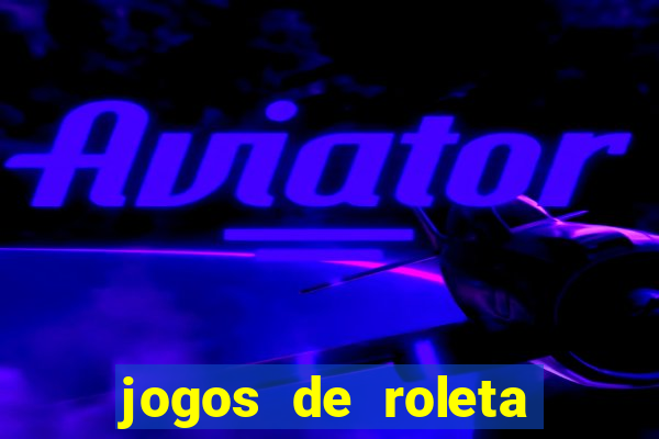 jogos de roleta que da dinheiro