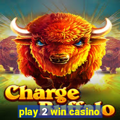 play 2 win casino