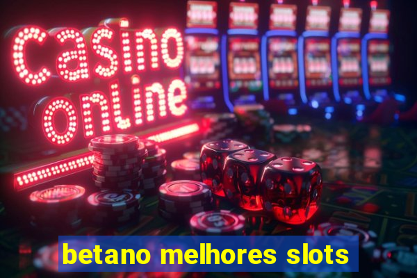 betano melhores slots