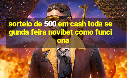 sorteio de 500 em cash toda segunda feira novibet como funciona