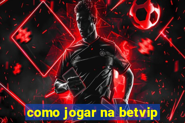 como jogar na betvip