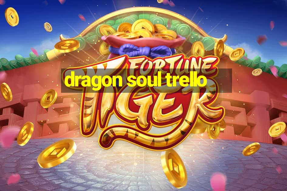 dragon soul trello