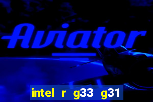 intel r g33 g31 express chipset family roda quais jogos